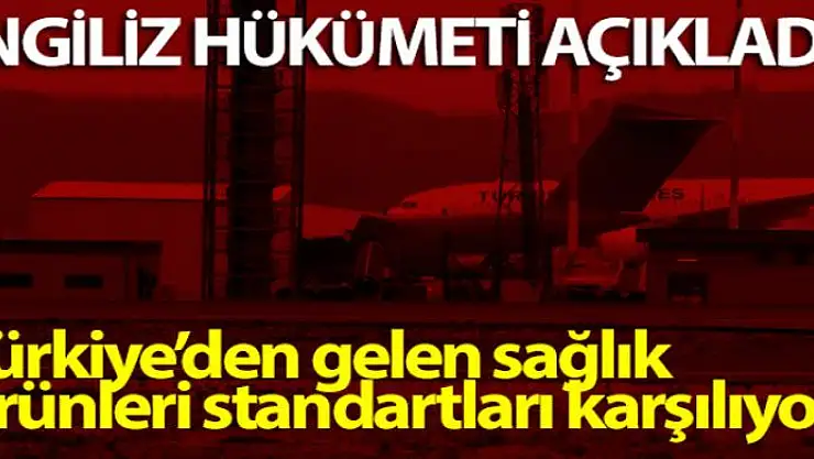 İngiltere: 'Türkiye'den gelen sağlık ürünleri standartları karşılıyor'
