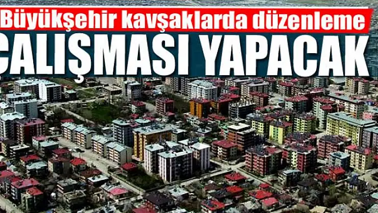 Büyükşehir kavşaklarda düzenleme çalışması yapacak