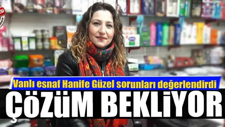 ESNAF SORUNLARINA ÇÖZÜM BEKLİYOR