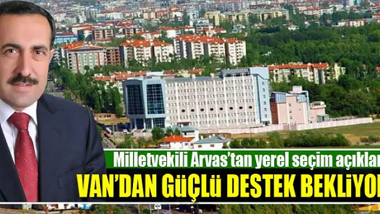 VAN'DAN GÜÇLÜ DESTEK BEKLİYORUZ