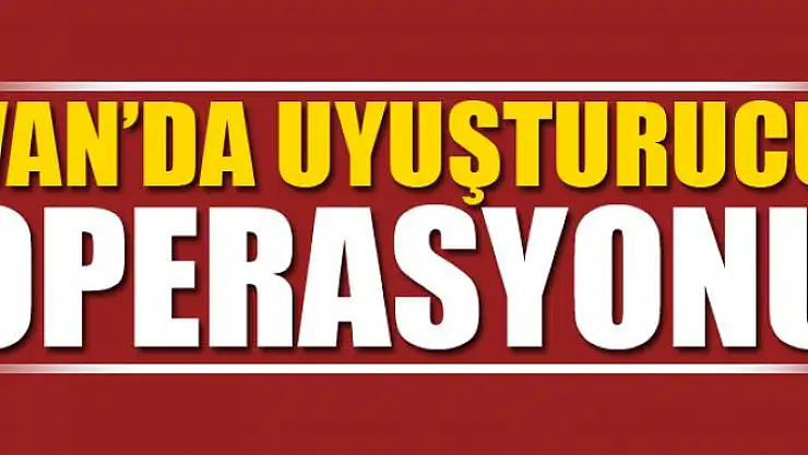 Van'da Uyuşturucu Operasyonu