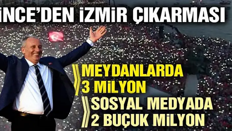 Meydandan 3 milyon, sosyal medyadan 2.5 milyon kişi İnce'yi izledi