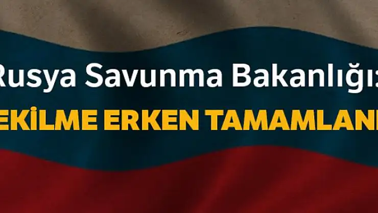 Rusya: 'Çekilme tamamlandı'