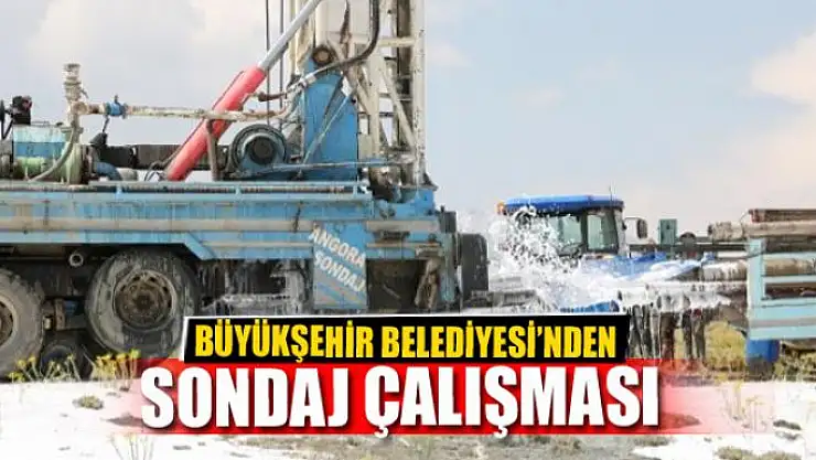 BÜYÜKŞEHİR'DEN SONDAJ ÇALIŞMASI 