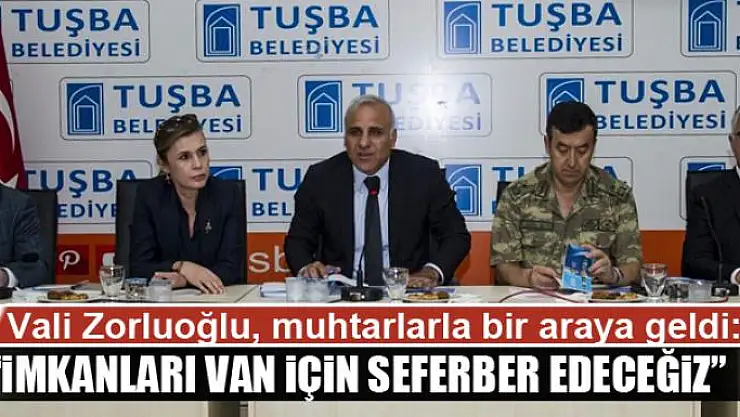 'İMKANLARI VAN İÇİN SEFERBER EDECEĞİZ'