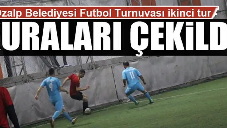Özalp Belediyesi Futbol Turnuvası ikinci tur kuraları çekildi