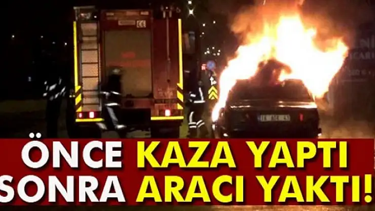 Kaza yapan sürücü aracını ateşe verdi