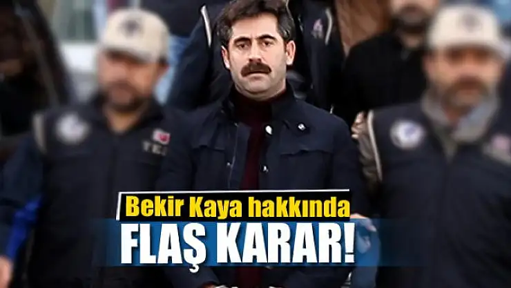 Bekir Kaya hakkında flaş karar!