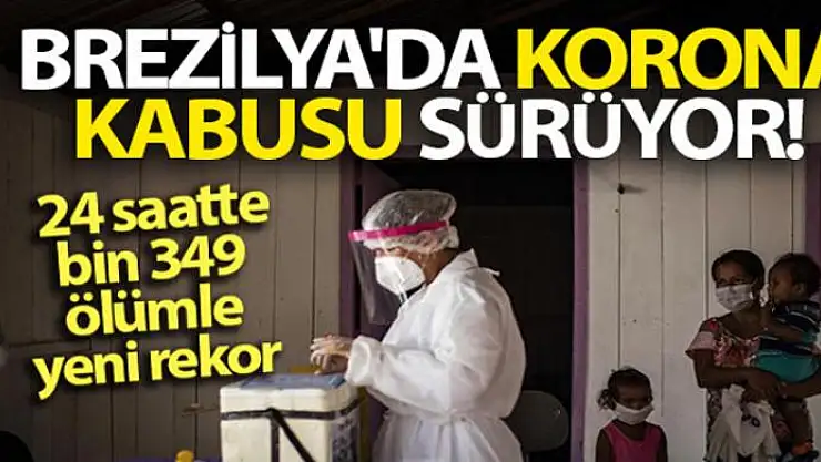 Brezilya'da son 24 saatte bin 349 ölümle yeni rekor