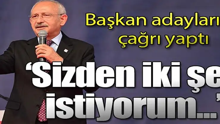 Kılıçdaroğlu'ndan başkan adaylarına: Sizden iki şey istiyorum...