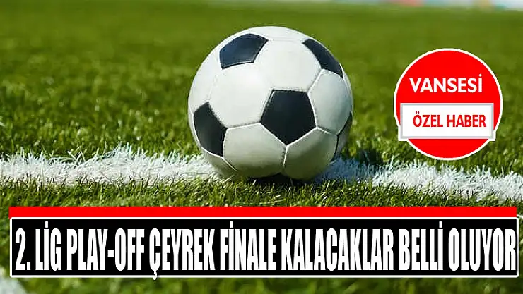 2. Lig play-off çeyrek finale kalacaklar belli oluyor