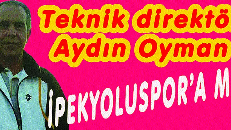 Teknik Direktör Aydın Oyman İpekyoluspora mı?
