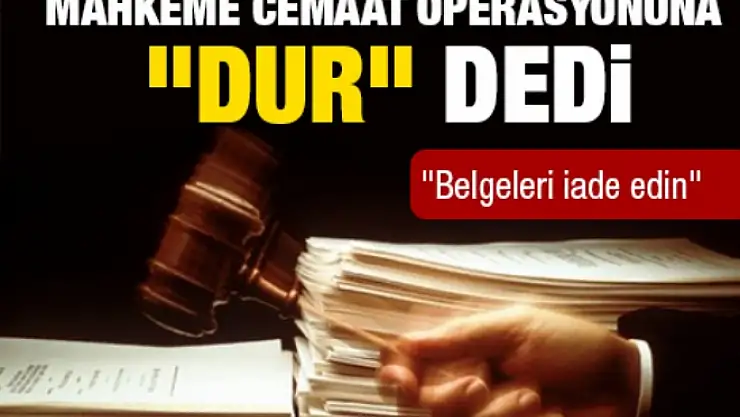 MAHKEME CEMAAT OPERASYONUNU DURDURUDU