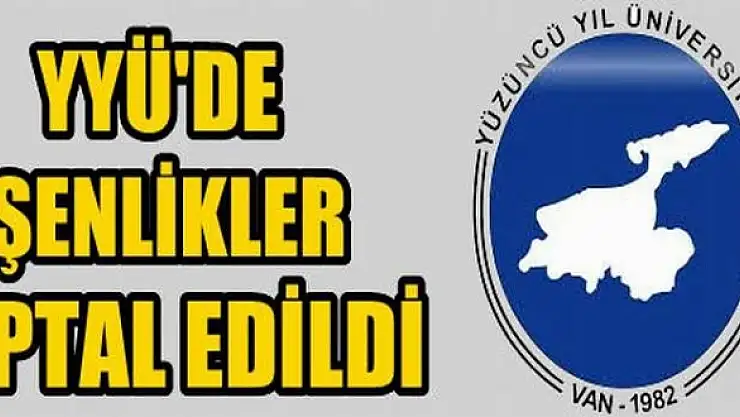 YYÜDE ŞENLİKLER İPTAL EDİLDİ
