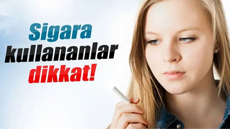 Sigara kullananlar dikkat!
