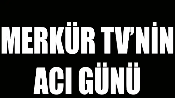 Merkür TVnin Acı Günü