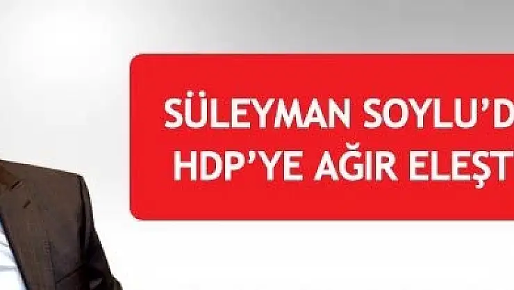 Süleyman Soylu: Van'ı Başınıza Yıkarız!
