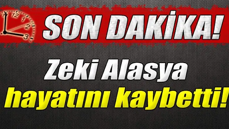 Zeki Alasya hayatını kaybetti