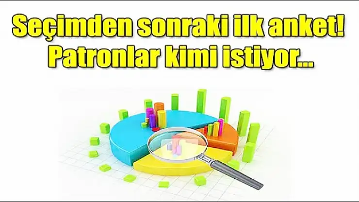 Seçimden sonraki ilk anket! Patronlar kimi istiyor