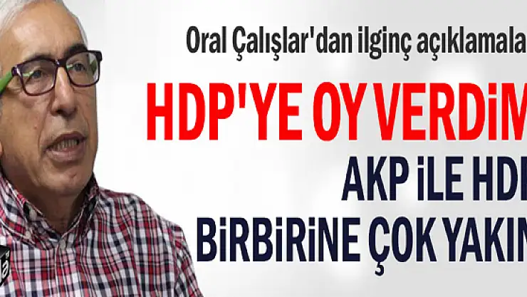 HDP'ye oy verdim AKP ile HDP birbirine çok yakın