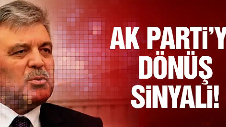 Gül'den AK Parti'ye dönüş sinyali!