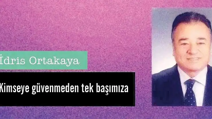 Kimseye güvenmeden tek başımıza