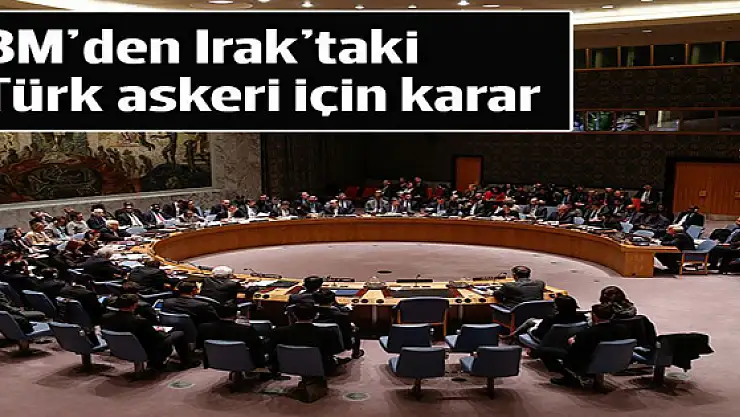 Birleşmiş Milletler'den Irak'taki Türk askerleri için karar