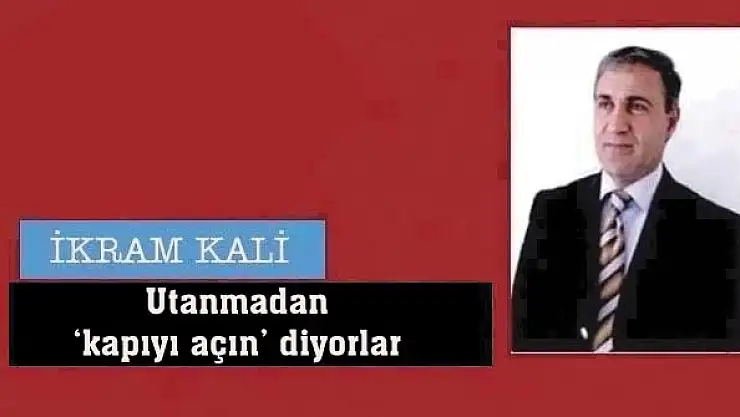 Utanmadan kapıyı açın diyorlar