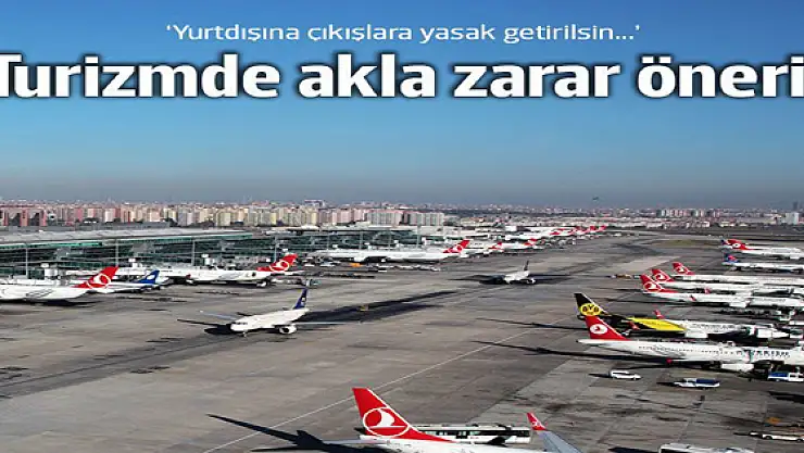Turizm için' akla zarar talep: Yurtdışına çıkış yasaklansın!