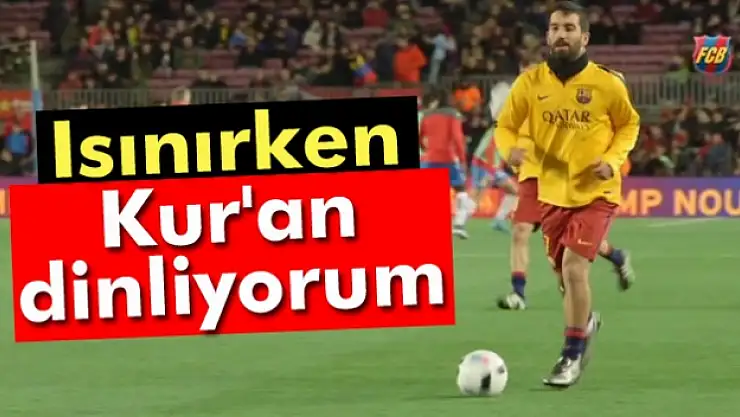 Arda Turan: Isınırken Kur'an dinliyorum