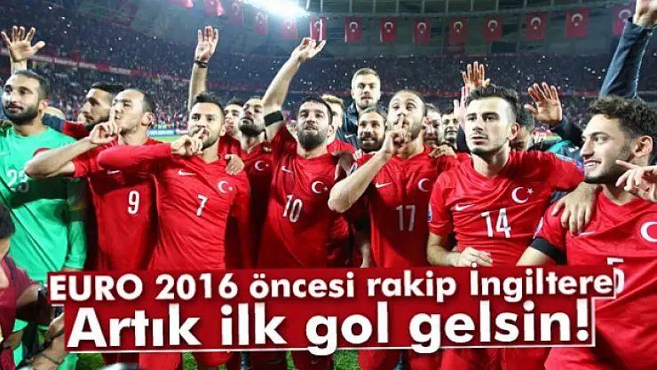 Rakip İngiltere! Artık ilk gol gelsin...