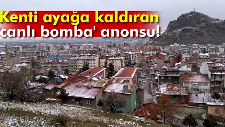 Kenti ayağa kaldıran 'canlı bomba' anonsu!