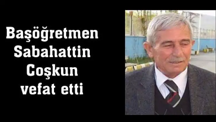 Van'ın sevilen sayılan isimlerinden Sabahattin Coşkun vefat etti.