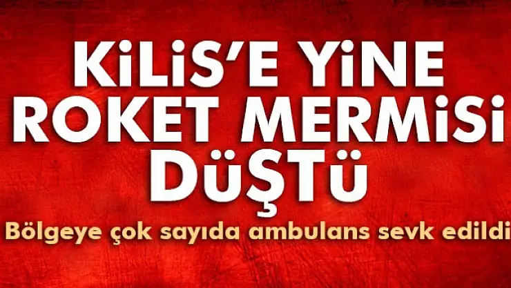 Kilis'e yine roket mermisi düştü! Kent merkezindeki eve isabet etti