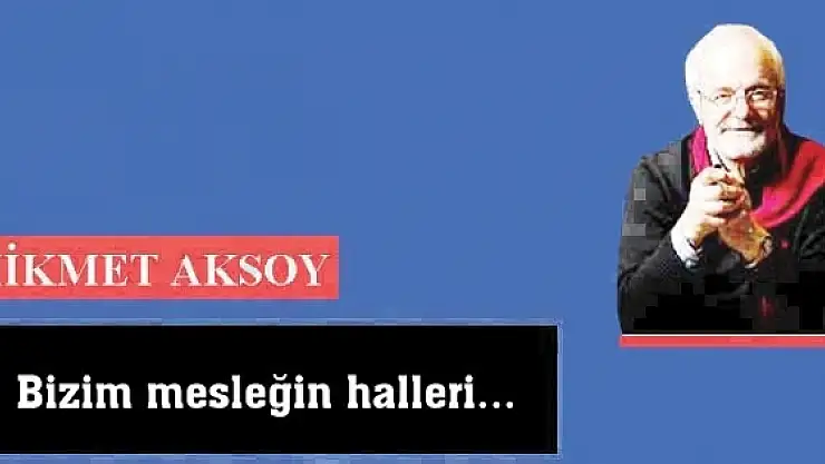 Bizim mesleğin halleri...