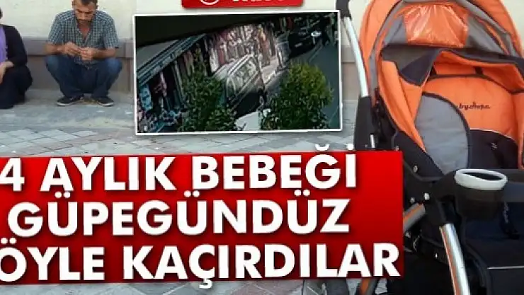 4 aylık bebeği böyle kaçırdılar