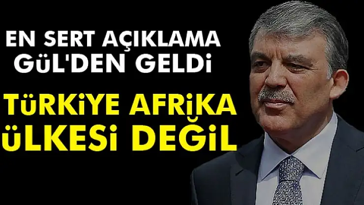 Abdullah Gül: 'Türkiye Latin Amerika, Afrika ülkesi değil'