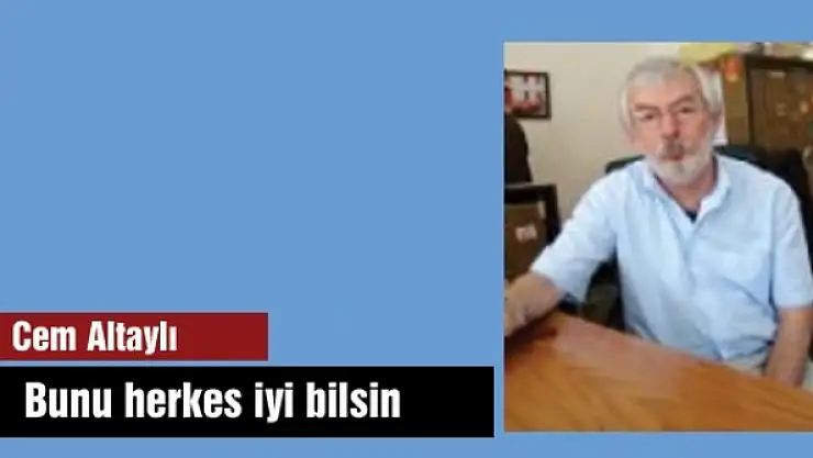 Bunu herkes iyi bilsin