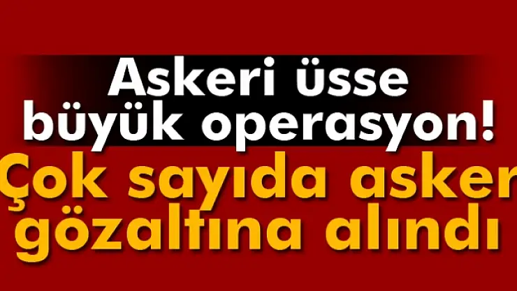Foça'daki askeri üsse büyük operasyon: 190 asker gözaltında
