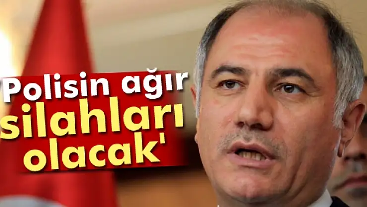 Bakan Ala: 'Polisin ağır silahları olacak'