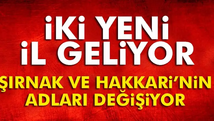 Cizre ve Yüksekova il oluyor