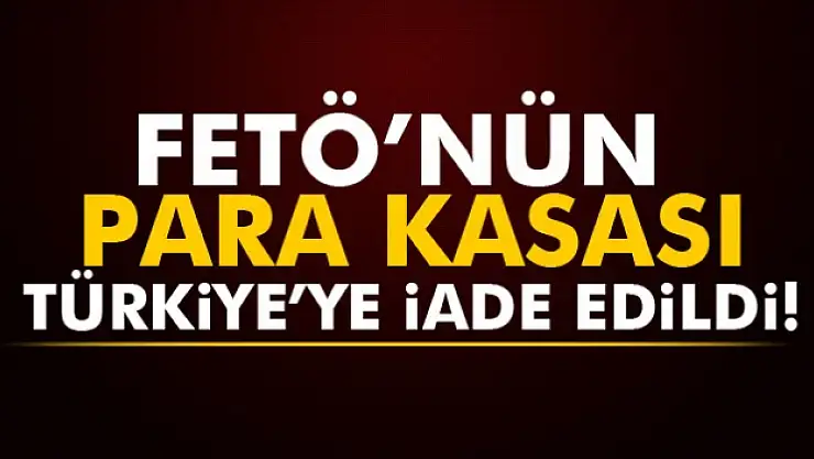 FETÖnün para kasası Türkiyeye iade edildi