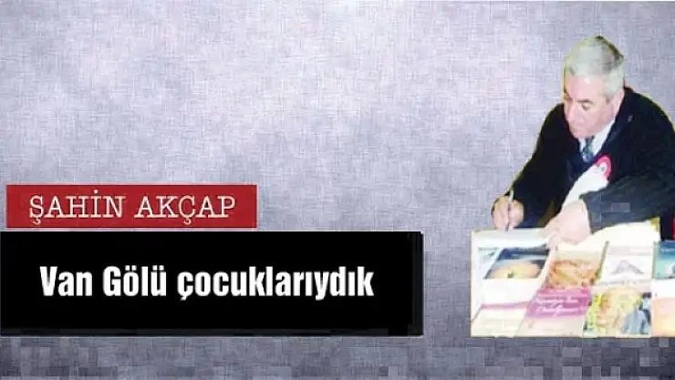 Van Gölü  çocuklarıydık