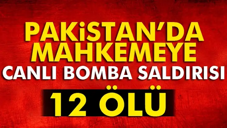 Pakistanda mahkemeye canlı bomba saldırısı: 12 ölü