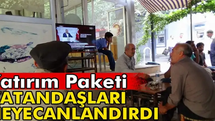 Yatırım Paketi bölgedeki vatandaşları heyecanlandırdı