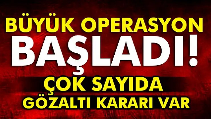 17 ilde dev operasyon başladı!