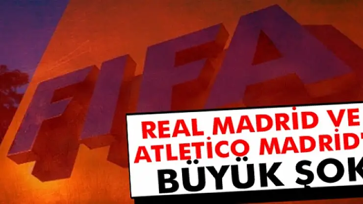 FIFA'dan Real Madrid ve Atletico Madrid'e şok