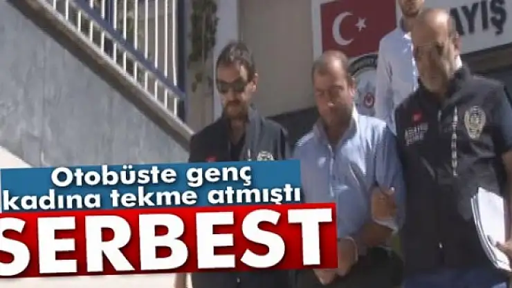 Otobüste kadın yolcuya tekme atan saldırgan serbest