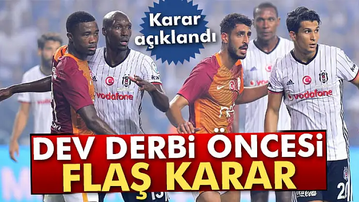 Beşiktaş - Galatasaray derbisi öncesi önemli gelişme