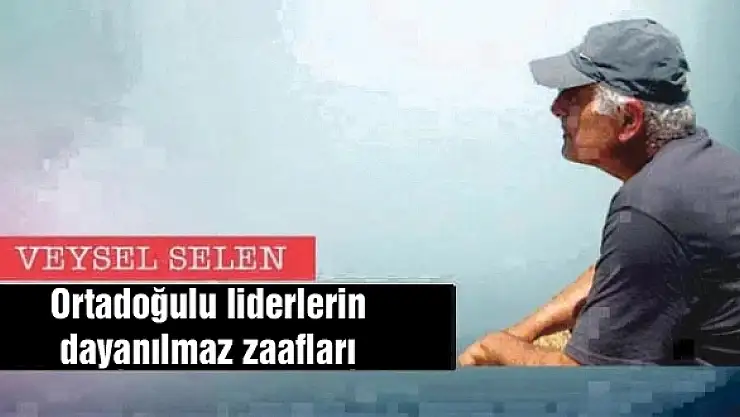 Ortadoğulu liderlerin dayanılmaz zaafları